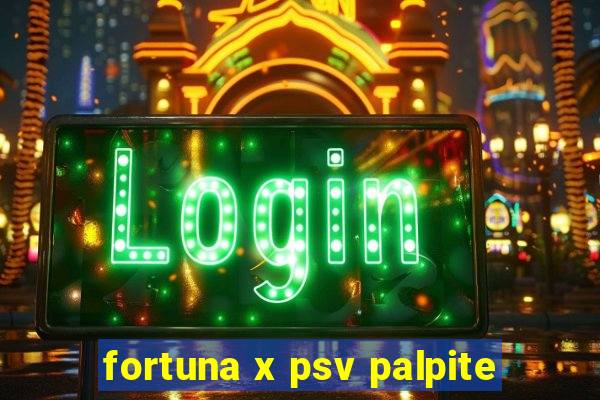 fortuna x psv palpite